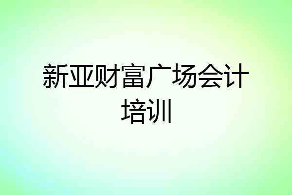 新亚财富广场会计培训