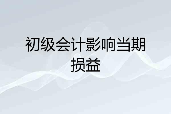 初级会计影响当期损益