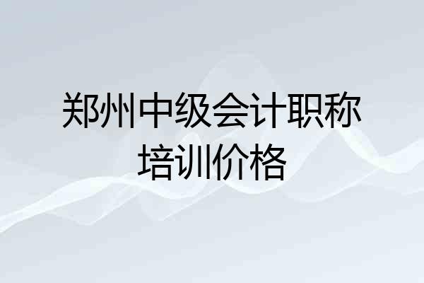 郑州中级会计职称培训价格