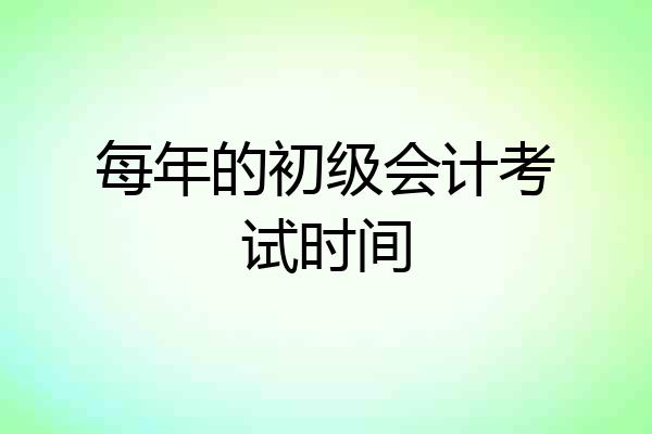 每年的初级会计考试时间