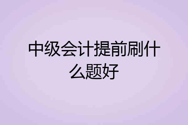 中级会计提前刷什么题好