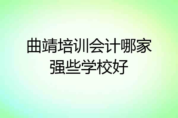 曲靖培训会计哪家强些学校好