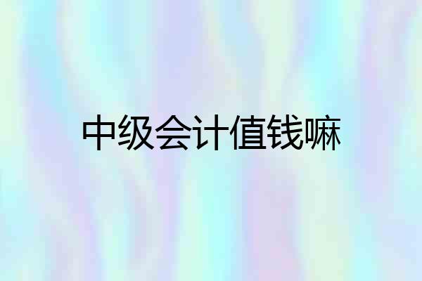 中级会计值钱嘛