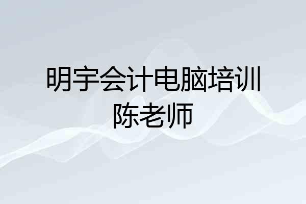 明宇会计电脑培训陈老师