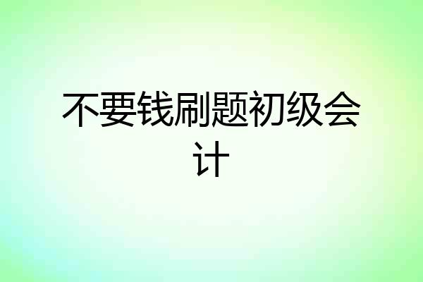 不要钱刷题初级会计