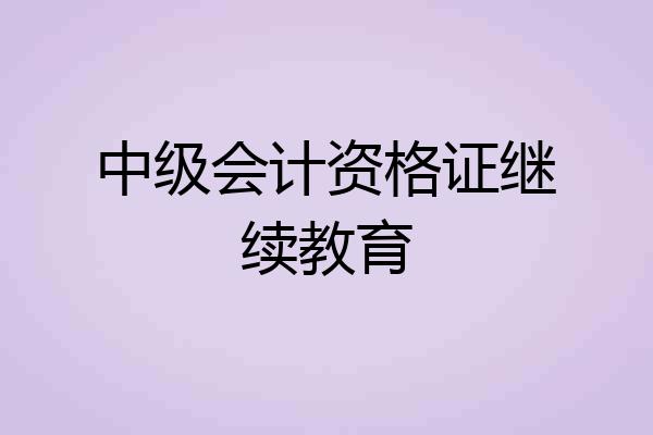 中级会计资格证继续教育