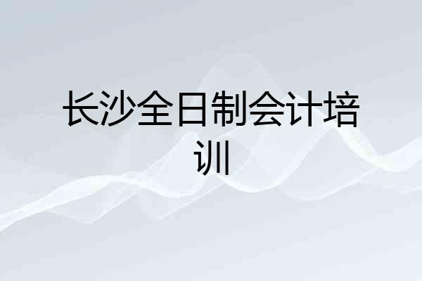 长沙全日制会计培训