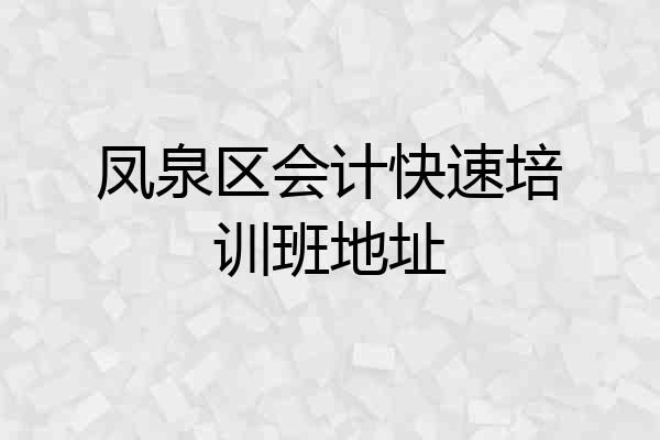 凤泉区会计快速培训班地址