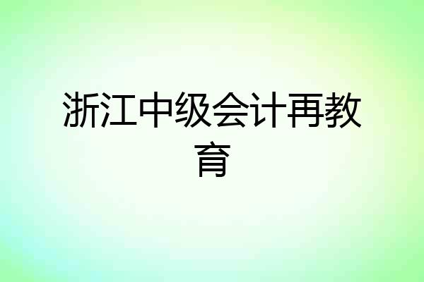 浙江中级会计再教育