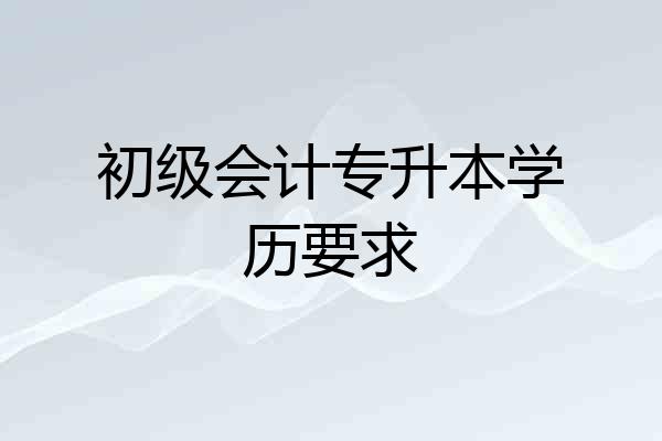 初级会计专升本学历要求