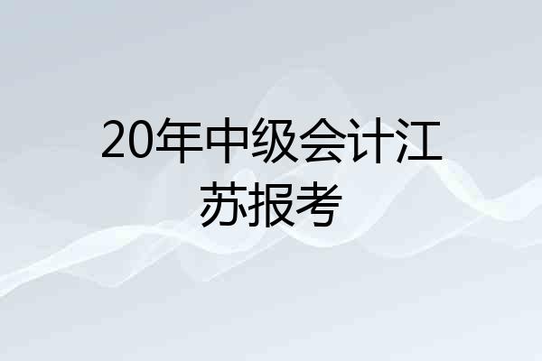 20年中级会计江苏报考