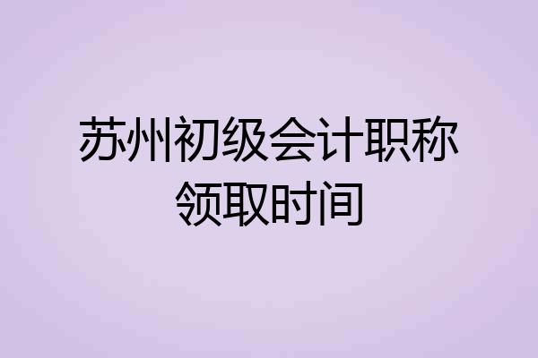 苏州初级会计职称领取时间