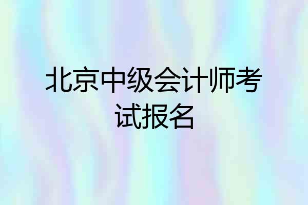 北京中级会计师考试报名