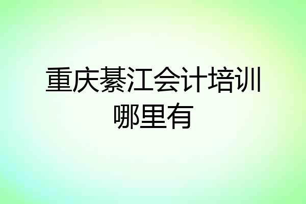 重庆綦江会计培训哪里有