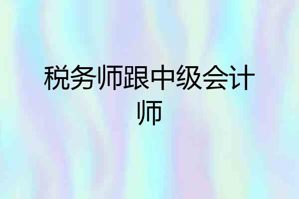 税务师跟中级会计师