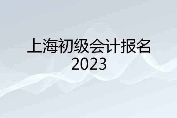 上海初级会计报名2023
