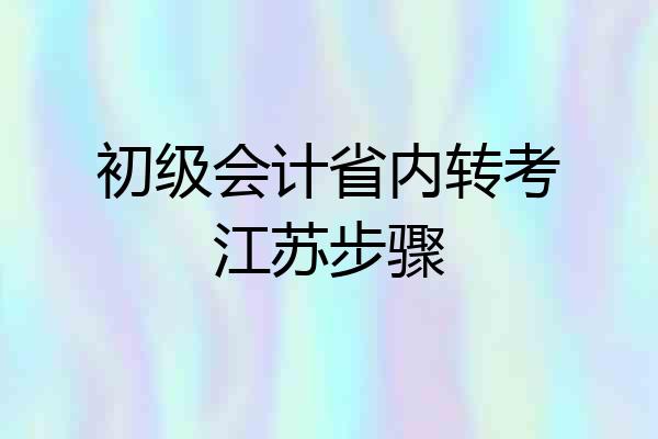 初级会计省内转考江苏步骤
