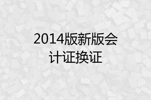 2014版新版会计证换证