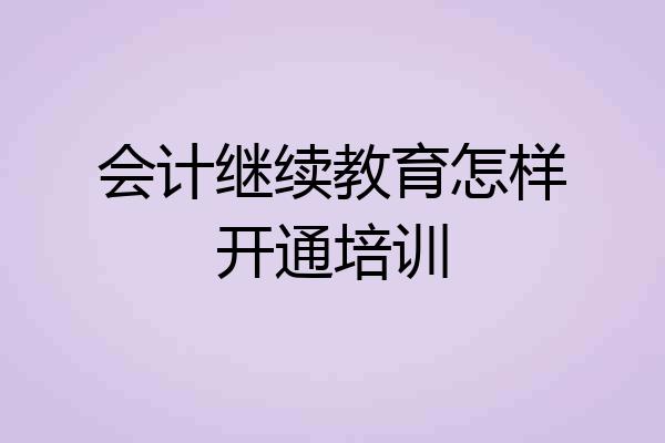会计继续教育怎样开通培训