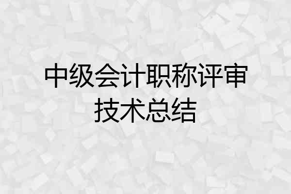 中级会计职称评审技术总结