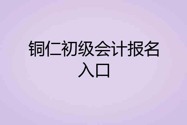 铜仁初级会计报名入口