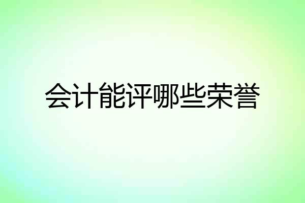 会计能评哪些荣誉
