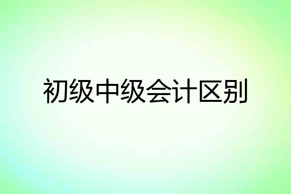 初级中级会计区别