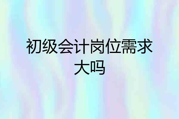 初级会计岗位需求大吗