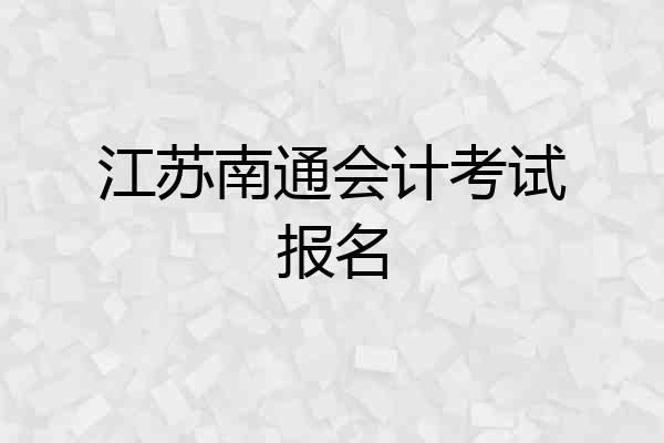 江苏南通会计考试报名