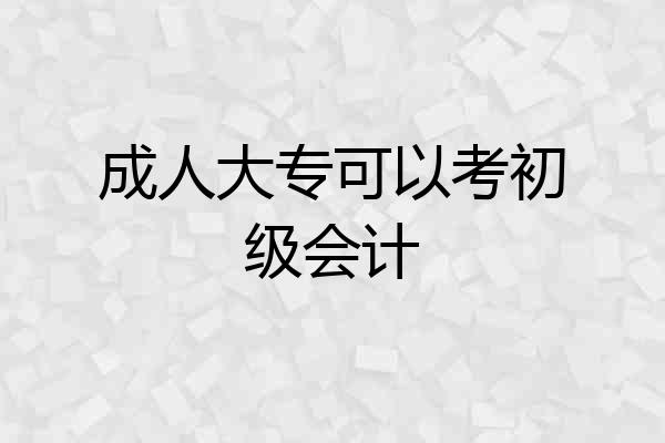 成人大专可以考初级会计