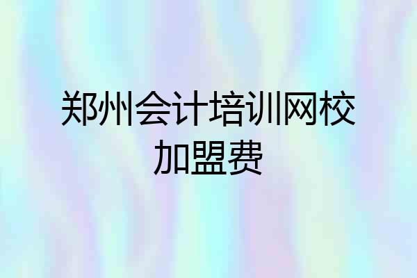 郑州会计培训网校加盟费
