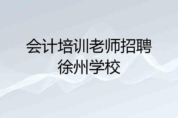 会计培训老师招聘徐州学校