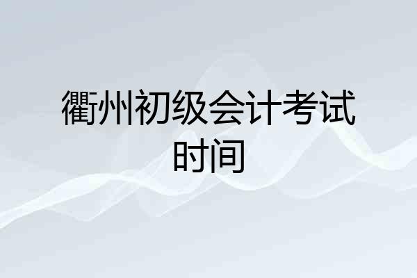 衢州初级会计考试时间