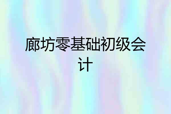 廊坊零基础初级会计
