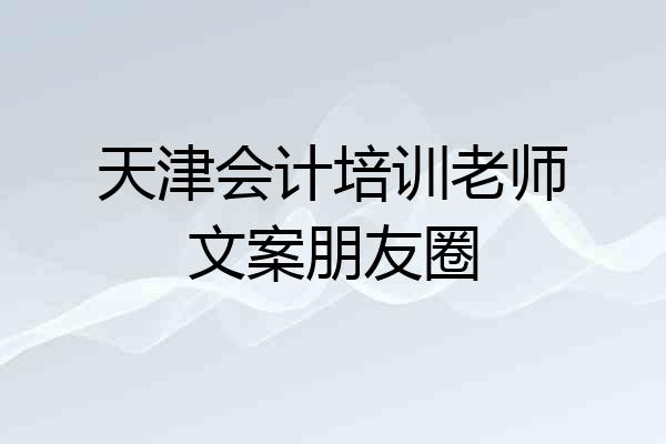 天津会计培训老师文案朋友圈