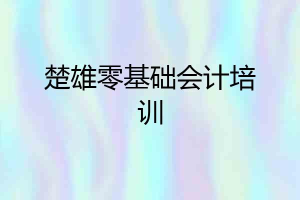 楚雄零基础会计培训