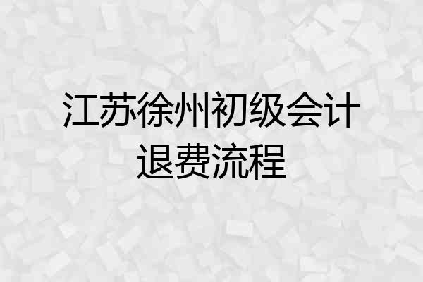 江苏徐州初级会计退费流程