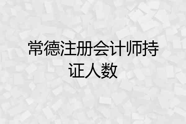 常德注册会计师持证人数