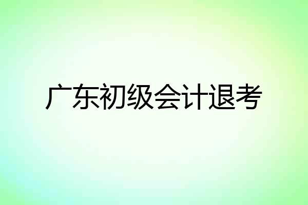 广东初级会计退考
