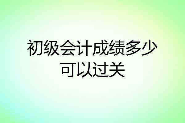 初级会计成绩多少可以过关