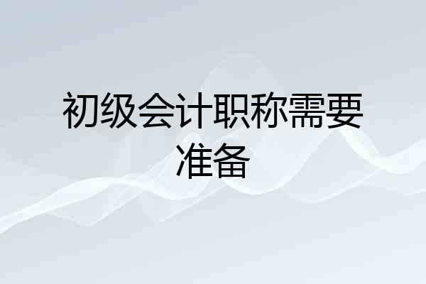 初级会计职称需要准备