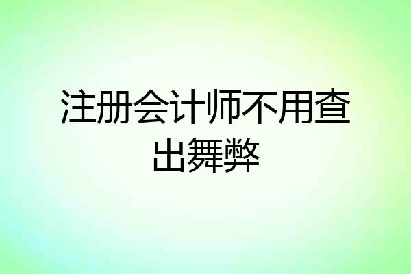 注册会计师不用查出舞弊