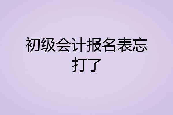 初级会计报名表忘打了