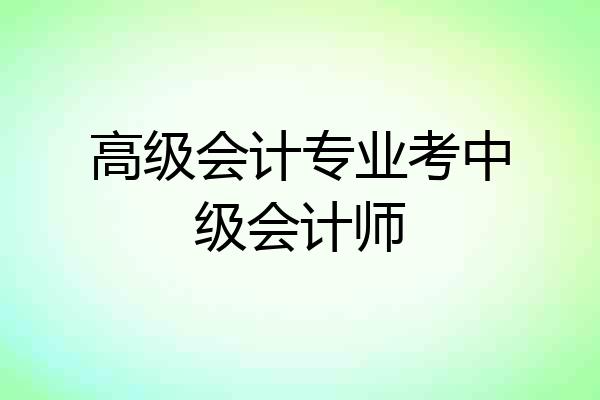 高级会计专业考中级会计师