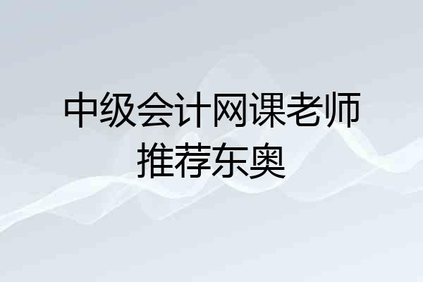 中级会计网课老师推荐东奥