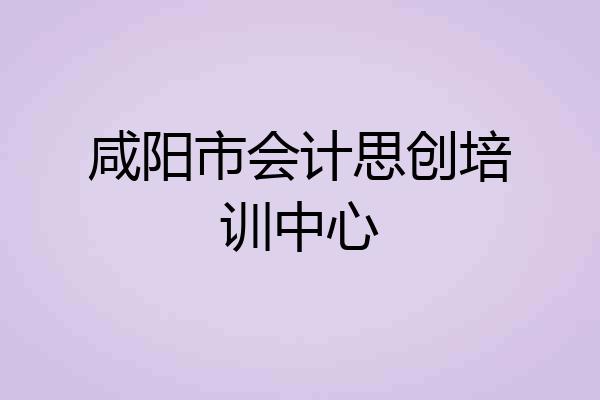 咸阳市会计思创培训中心