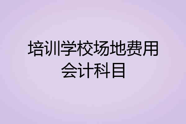 培训学校场地费用会计科目