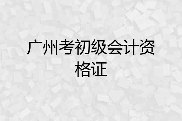 广州考初级会计资格证