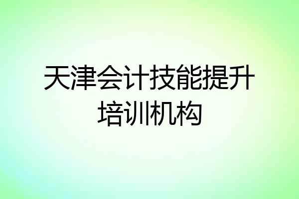 天津会计技能提升培训机构