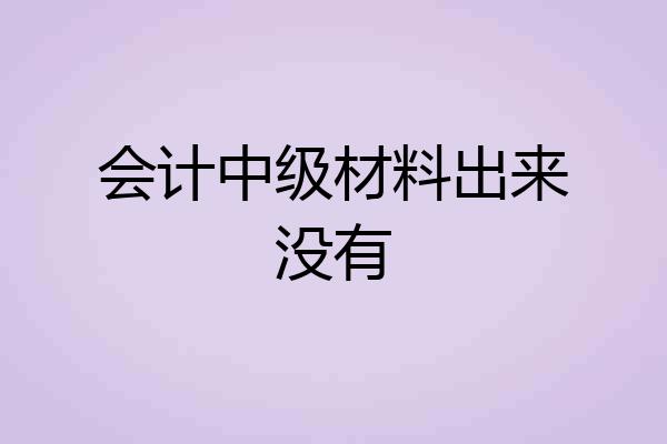 会计中级材料出来没有